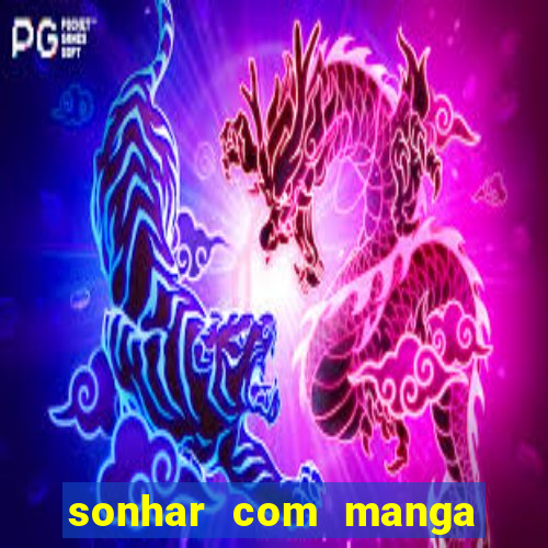 sonhar com manga madura jogo do bicho